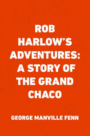 Rob Harlow's Adventures: A Story of the Grand Chaco